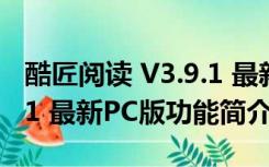 酷匠阅读 V3.9.1 最新PC版（酷匠阅读 V3.9.1 最新PC版功能简介）