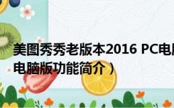 美图秀秀老版本2016 PC电脑版（美图秀秀老版本2016 PC电脑版功能简介）