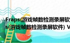 Fraps(游戏帧数检测录屏软件) V3.5.99 官方最新版（Fraps(游戏帧数检测录屏软件) V3.5.99 官方最新版功能简介）