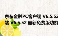 京东金融PC客户端 V6.5.52 最新免费版（京东金融PC客户端 V6.5.52 最新免费版功能简介）