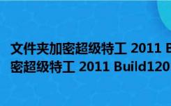 文件夹加密超级特工 2011 Build120314 优化版（文件夹加密超级特工 2011 Build120314 优化版功能简介）