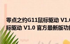 零点之约G11鼠标驱动 V1.0 官方最新版（零点之约G11鼠标驱动 V1.0 官方最新版功能简介）