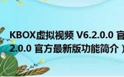 KBOX虚拟视频 V6.2.0.0 官方最新版（KBOX虚拟视频 V6.2.0.0 官方最新版功能简介）