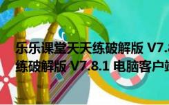 乐乐课堂天天练破解版 V7.8.1 电脑客户端（乐乐课堂天天练破解版 V7.8.1 电脑客户端功能简介）