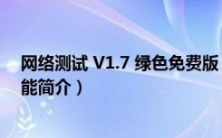 网络测试 V1.7 绿色免费版（网络测试 V1.7 绿色免费版功能简介）