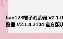 hao123桔子浏览器 V2.1.0.2104 官方版（hao123桔子浏览器 V2.1.0.2104 官方版功能简介）