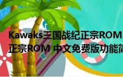 Kawaks三国战纪正宗ROM 中文免费版（Kawaks三国战纪正宗ROM 中文免费版功能简介）