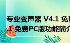 专业变声器 V4.1 免费PC版（专业变声器 V4.1 免费PC版功能简介）