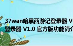 37wan暗黑西游记登录器 V1.0 官方版（37wan暗黑西游记登录器 V1.0 官方版功能简介）