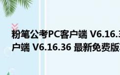 粉笔公考PC客户端 V6.16.36 最新免费版（粉笔公考PC客户端 V6.16.36 最新免费版功能简介）