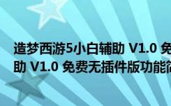 造梦西游5小白辅助 V1.0 免费无插件版（造梦西游5小白辅助 V1.0 免费无插件版功能简介）