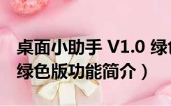 桌面小助手 V1.0 绿色版（桌面小助手 V1.0 绿色版功能简介）