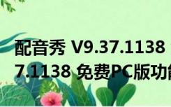 配音秀 V9.37.1138 免费PC版（配音秀 V9.37.1138 免费PC版功能简介）