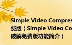 Simple Video Compressor(视频压缩软件) V3.5 破解免费版（Simple Video Compressor(视频压缩软件) V3.5 破解免费版功能简介）