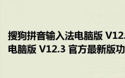 搜狗拼音输入法电脑版 V12.3 官方最新版（搜狗拼音输入法电脑版 V12.3 官方最新版功能简介）