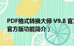 PDF格式转换大师 V9.8 官方版（PDF格式转换大师 V9.8 官方版功能简介）