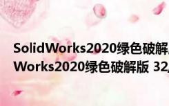 SolidWorks2020绿色破解版 32/64位 中文免费版（SolidWorks2020绿色破解版 32/64位 中文免费版功能简介）