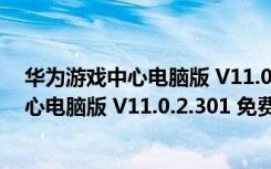 华为游戏中心电脑版 V11.0.2.301 免费PC版（华为游戏中心电脑版 V11.0.2.301 免费PC版功能简介）