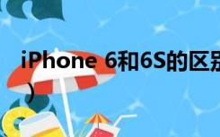 iPhone 6和6S的区别（iphone6和6s的区别）