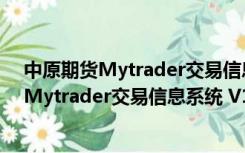 中原期货Mytrader交易信息系统 V1.1 官方版（中原期货Mytrader交易信息系统 V1.1 官方版功能简介）