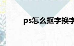 ps怎么抠字换字（ps怎么抠字）