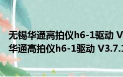 无锡华通高拍仪h6-1驱动 V3.7.13.0805 官方最新版（无锡华通高拍仪h6-1驱动 V3.7.13.0805 官方最新版功能简介）