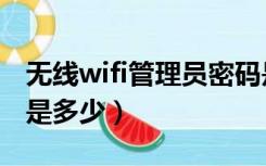 无线wifi管理员密码是多少（wifi管理员密码是多少）