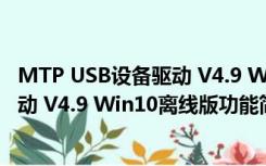 MTP USB设备驱动 V4.9 Win10离线版（MTP USB设备驱动 V4.9 Win10离线版功能简介）