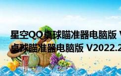 星空QQ桌球瞄准器电脑版 V2022.2 最新免费版（星空QQ桌球瞄准器电脑版 V2022.2 最新免费版功能简介）