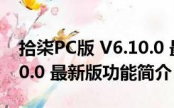 拾柒PC版 V6.10.0 最新版（拾柒PC版 V6.10.0 最新版功能简介）