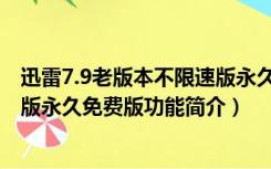 迅雷7.9老版本不限速版永久免费版（迅雷7.9老版本不限速版永久免费版功能简介）