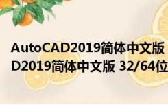 AutoCAD2019简体中文版 32/64位 完整电脑版（AutoCAD2019简体中文版 32/64位 完整电脑版功能简介）