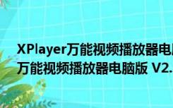 XPlayer万能视频播放器电脑版 V2.1.9.4 PC版（XPlayer万能视频播放器电脑版 V2.1.9.4 PC版功能简介）