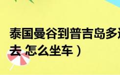 泰国曼谷到普吉岛多远（从曼谷到普吉岛怎么去 怎么坐车）