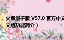 火狐量子版 V57.0 官方中文版（火狐量子版 V57.0 官方中文版功能简介）