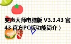 变声大师电脑版 V3.3.43 官方PC版（变声大师电脑版 V3.3.43 官方PC版功能简介）