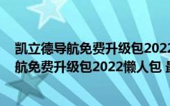 凯立德导航免费升级包2022懒人包 最新免费版（凯立德导航免费升级包2022懒人包 最新免费版功能简介）