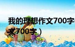 我的理想作文700字6年级作文（我的理想作文700字）