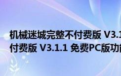 机械迷城完整不付费版 V3.1.1 免费PC版（机械迷城完整不付费版 V3.1.1 免费PC版功能简介）