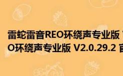 雷蛇雷音REO环绕声专业版 V2.0.29.2 官方版（雷蛇雷音REO环绕声专业版 V2.0.29.2 官方版功能简介）