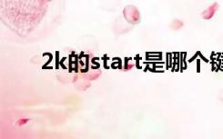 2k的start是哪个键（start是哪个键）