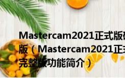 Mastercam2021正式版破解版 V23.0.12664.0 中文完整版（Mastercam2021正式版破解版 V23.0.12664.0 中文完整版功能简介）