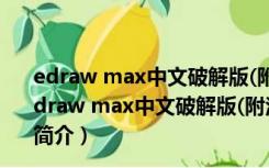 edraw max中文破解版(附注册机) V11.1.5 吾爱破解版（edraw max中文破解版(附注册机) V11.1.5 吾爱破解版功能简介）