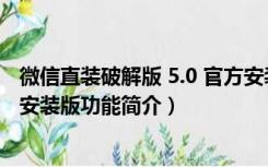 微信直装破解版 5.0 官方安装版（微信直装破解版 5.0 官方安装版功能简介）