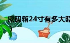 密码箱24寸有多大照片（密码箱24寸有多大）