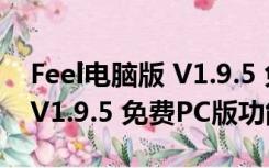 Feel电脑版 V1.9.5 免费PC版（Feel电脑版 V1.9.5 免费PC版功能简介）