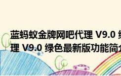 蓝蚂蚁金牌网吧代理 V9.0 绿色最新版（蓝蚂蚁金牌网吧代理 V9.0 绿色最新版功能简介）