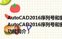 AutoCAD2016序列号和密钥注册机 32/64位 绿色免费版（AutoCAD2016序列号和密钥注册机 32/64位 绿色免费版功能简介）