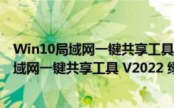 Win10局域网一键共享工具 V2022 绿色免费版（Win10局域网一键共享工具 V2022 绿色免费版功能简介）