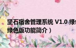 坚石宿舍管理系统 V1.0 绿色版（坚石宿舍管理系统 V1.0 绿色版功能简介）